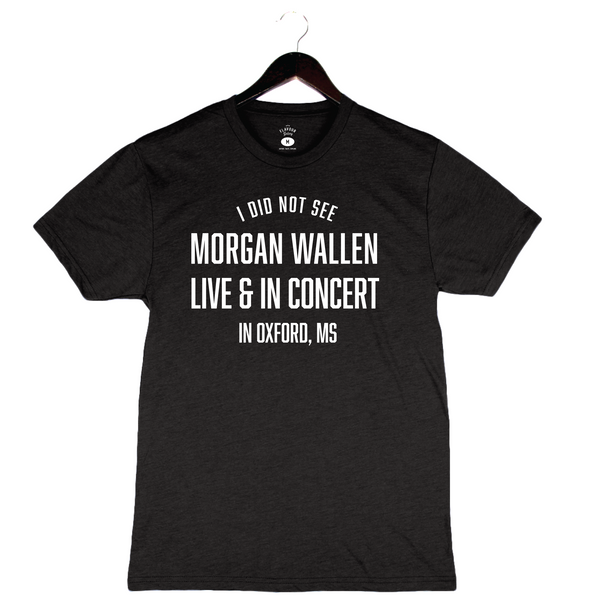 I Did Not See Morgan Wallen in MS - Unisex T-Shirt