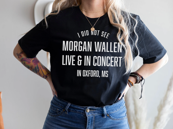 I Did Not See Morgan Wallen in MS - Unisex T-Shirt