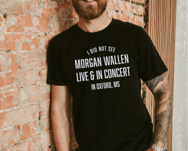 I Did Not See Morgan Wallen in MS - Unisex T-Shirt